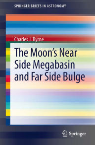 Title: The Moon's Near Side Megabasin and Far Side Bulge, Author: Charles Byrne