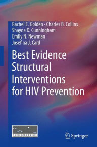 Title: Best Evidence Structural Interventions for HIV Prevention / Edition 1, Author: Rachel E Golden