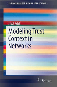 Title: Modeling Trust Context in Networks, Author: Sibel Adali