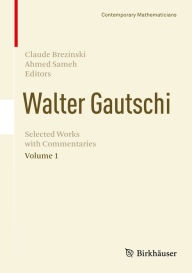Title: Walter Gautschi, Volume 1: Selected Works with Commentaries, Author: Claude Brezinski