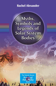 Title: Myths, Symbols and Legends of Solar System Bodies, Author: Rachel Alexander