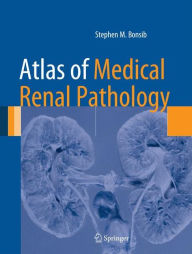 Title: Atlas of Medical Renal Pathology / Edition 1, Author: Stephen M. Bonsib