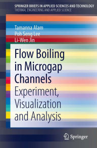 Title: Flow Boiling in Microgap Channels: Experiment, Visualization and Analysis, Author: Tamanna Alam