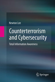 Title: Counterterrorism and Cybersecurity: Total Information Awareness, Author: Newton Lee