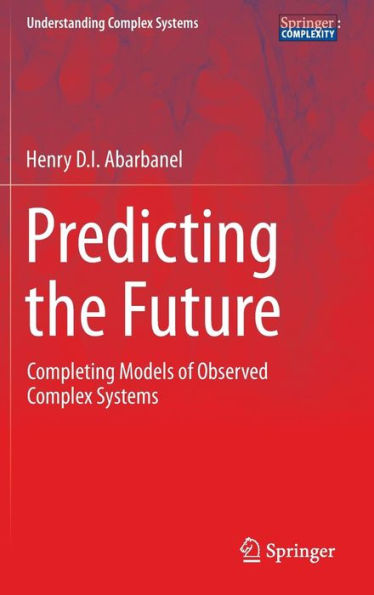 Predicting the Future: Completing Models of Observed Complex Systems / Edition 1