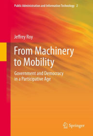 Title: From Machinery to Mobility: Government and Democracy in a Participative Age, Author: Jeffrey Roy