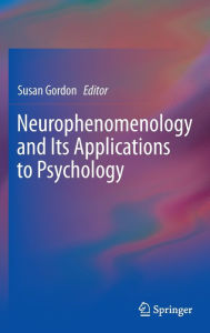 Title: Neurophenomenology and Its Applications to Psychology / Edition 1, Author: Susan Gordon