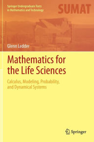 Title: Mathematics for the Life Sciences: Calculus, Modeling, Probability, and Dynamical Systems / Edition 1, Author: Glenn Ledder