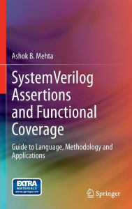 Title: SystemVerilog Assertions and Functional Coverage: Guide to Language, Methodology and Applications / Edition 1, Author: Ashok B. Mehta