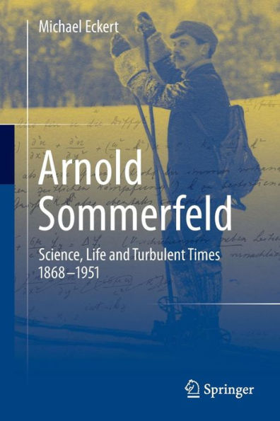 Arnold Sommerfeld: Science, Life and Turbulent Times 1868-1951 / Edition 1