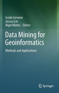 Title: Data Mining for Geoinformatics: Methods and Applications, Author: Guido Cervone