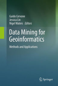 Title: Data Mining for Geoinformatics: Methods and Applications, Author: Guido Cervone