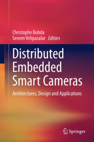 Title: Distributed Embedded Smart Cameras: Architectures, Design and Applications, Author: Christophe Bobda