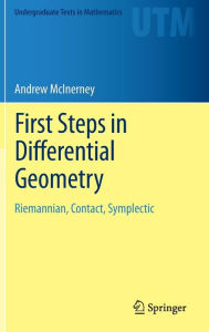 Title: First Steps in Differential Geometry: Riemannian, Contact, Symplectic / Edition 1, Author: Andrew McInerney