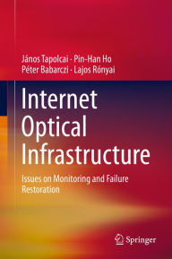 Title: Internet Optical Infrastructure: Issues on Monitoring and Failure Restoration, Author: Jïnos Tapolcai