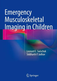 Title: Emergency Musculoskeletal Imaging in Children / Edition 1, Author: Leonard E. Swischuk