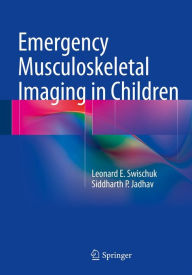 Title: Emergency Musculoskeletal Imaging in Children, Author: Leonard E. Swischuk