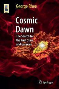 Title: Cosmic Dawn: The Search for the First Stars and Galaxies / Edition 1, Author: George Rhee