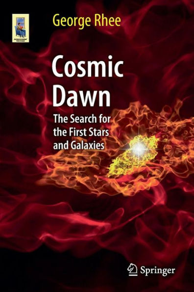 Cosmic Dawn: The Search for the First Stars and Galaxies / Edition 1