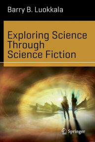 Title: Exploring Science Through Science Fiction, Author: Barry B. Luokkala
