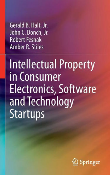 Intellectual Property in Consumer Electronics, Software and Technology Startups / Edition 1