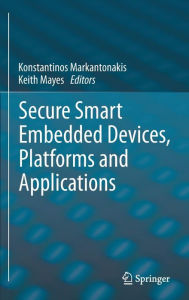 Title: Secure Smart Embedded Devices, Platforms and Applications, Author: Konstantinos Markantonakis
