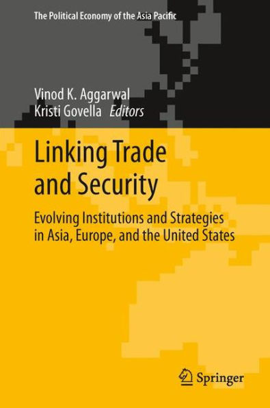 Linking Trade and Security: Evolving Institutions Strategies Asia, Europe, the United States