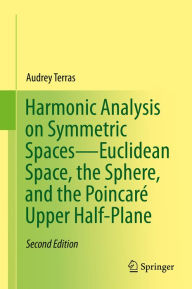 Title: Harmonic Analysis on Symmetric Spaces-Euclidean Space, the Sphere, and the Poincaré Upper Half-Plane, Author: Audrey Terras