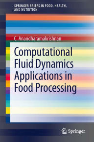 Title: Computational Fluid Dynamics Applications in Food Processing, Author: C. Anandharamakrishnan