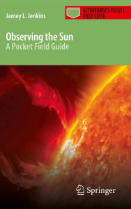 Title: Observing the Sun: A Pocket Field Guide, Author: Jamey L. Jenkins