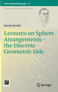 Title: Lectures on Sphere Arrangements - the Discrete Geometric Side / Edition 1, Author: Károly Bezdek