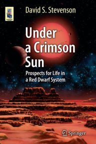 Title: Under a Crimson Sun: Prospects for Life in a Red Dwarf System, Author: David S. Stevenson