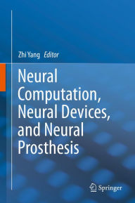 Title: Neural Computation, Neural Devices, and Neural Prosthesis, Author: Zhi Yang