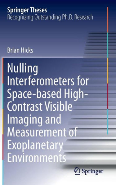 Nulling Interferometers for Space-based High-Contrast Visible Imaging and Measurement of Exoplanetary Environments / Edition 1