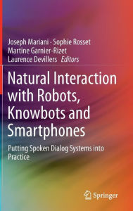 Title: Natural Interaction with Robots, Knowbots and Smartphones: Putting Spoken Dialog Systems into Practice / Edition 1, Author: Joseph Mariani