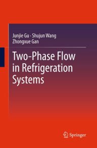 Title: Two-Phase Flow in Refrigeration Systems, Author: Junjie Gu