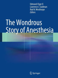 Title: The Wondrous Story of Anesthesia, Author: Edmond I Eger II