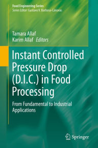 Title: Instant Controlled Pressure Drop (D.I.C.) in Food Processing: From Fundamental to Industrial Applications, Author: Tamara Allaf