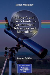 Title: A Buyer's and User's Guide to Astronomical Telescopes and Binoculars / Edition 2, Author: James Mullaney