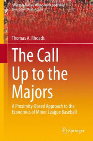 Title: The Call Up to the Majors: A Proximity-Based Approach to the Economics of Minor League Baseball, Author: Thomas A. Rhoads