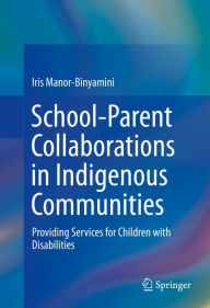 Title: School-Parent Collaborations in Indigenous Communities: Providing Services for Children with Disabilities, Author: Iris Manor-Binyamini