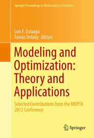 Title: Modeling and Optimization: Theory and Applications: Selected Contributions from the MOPTA 2012 Conference, Author: Luis F. Zuluaga