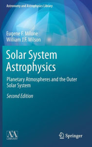 Title: Solar System Astrophysics: Planetary Atmospheres and the Outer Solar System, Author: Eugene F. Milone