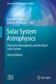 Title: Solar System Astrophysics: Planetary Atmospheres and the Outer Solar System, Author: Eugene F. Milone