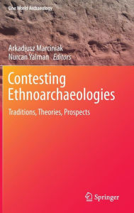 Title: Contesting Ethnoarchaeologies: Traditions, Theories, Prospects, Author: Arkadiusz Marciniak