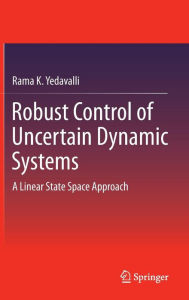 Title: Robust Control of Uncertain Dynamic Systems: A Linear State Space Approach, Author: Rama K. Yedavalli