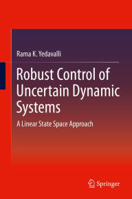 Title: Robust Control of Uncertain Dynamic Systems: A Linear State Space Approach, Author: Rama K. Yedavalli