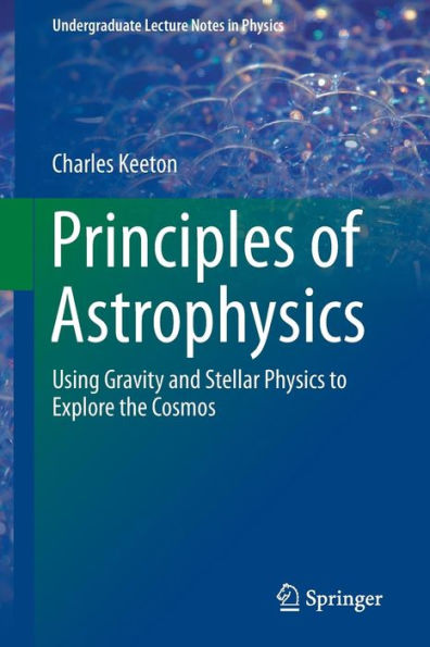 Principles of Astrophysics: Using Gravity and Stellar Physics to Explore the Cosmos