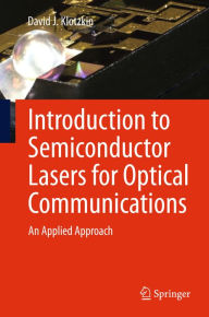 Title: Introduction to Semiconductor Lasers for Optical Communications: An Applied Approach, Author: David J. Klotzkin