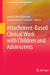 Title: Attachment-Based Clinical Work with Children and Adolescents, Author: Joanna Ellen Bettmann